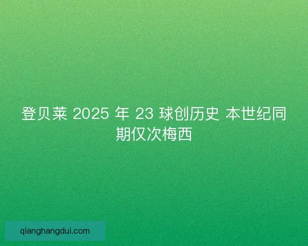 登贝莱 2025 年 23 球创历史 本世纪同期仅次梅西